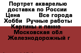 Портрет акварелью, доставка по России › Цена ­ 900 - Все города Хобби. Ручные работы » Картины и панно   . Московская обл.,Железнодорожный г.